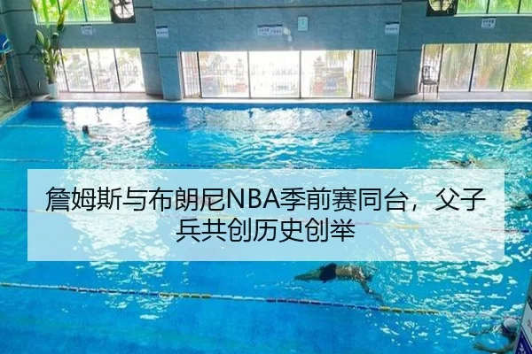 詹姆斯与布朗尼NBA季前赛同台，父子兵共创历史创举